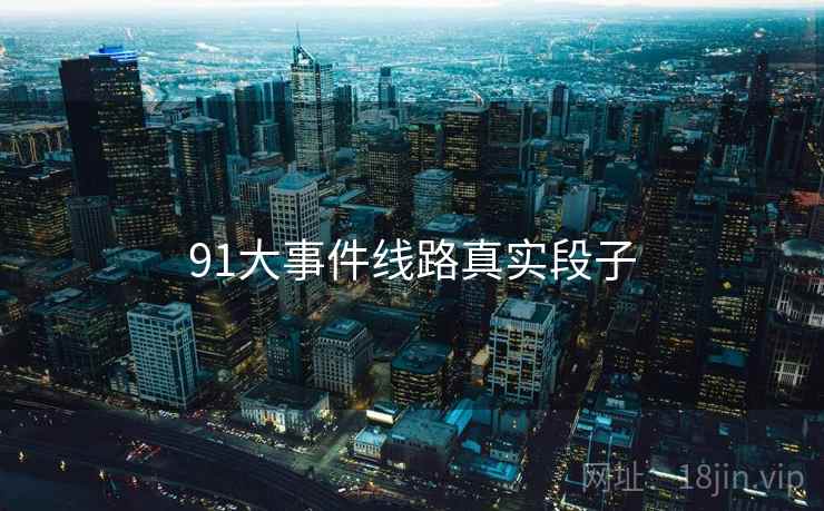 91大事件线路真实段子  第2张