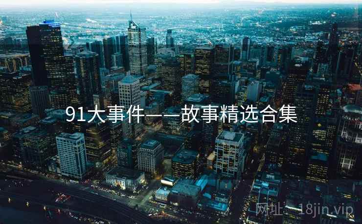 91大事件——故事精选合集