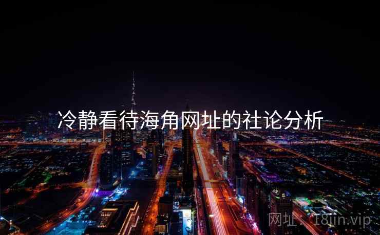 冷静看待海角网址的社论分析