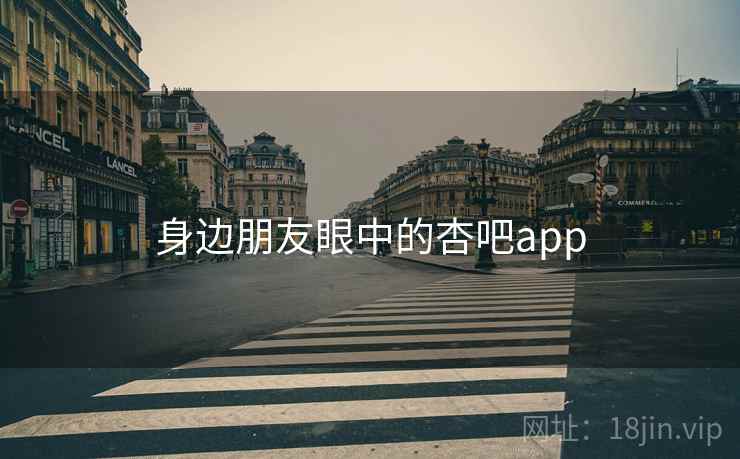 身边朋友眼中的杏吧app