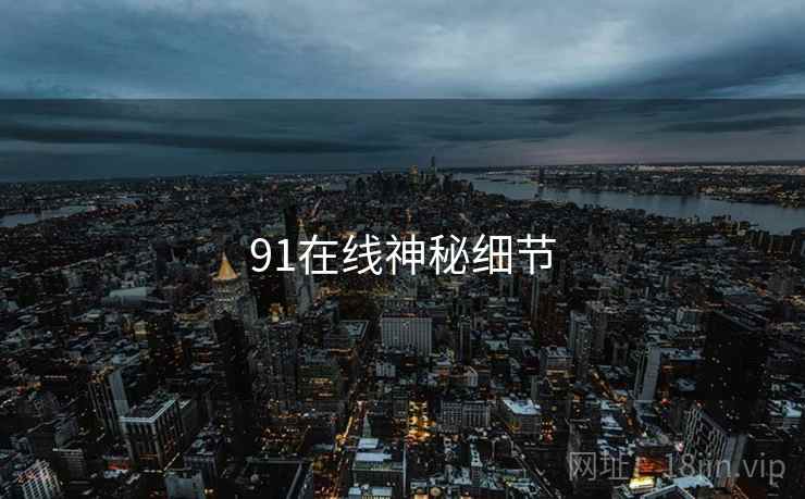 91在线神秘细节  第1张