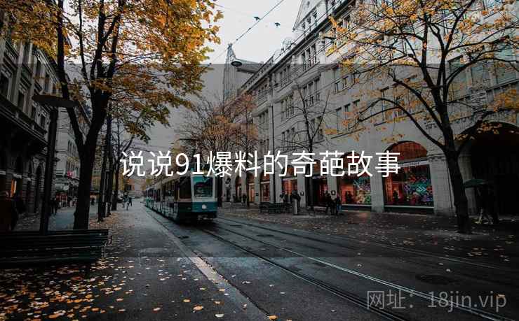 说说91爆料的奇葩故事