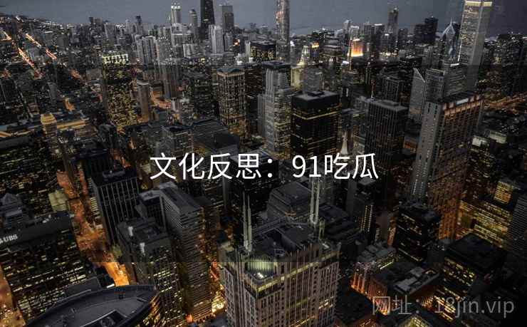 文化反思：91吃瓜  第1张