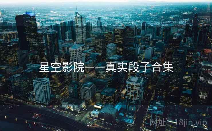 星空影院——真实段子合集