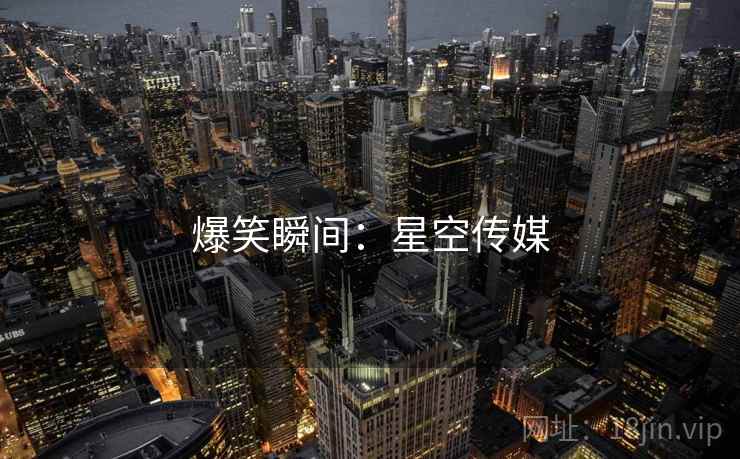 爆笑瞬间：星空传媒  第1张