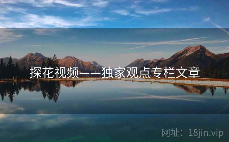 探花视频——独家观点专栏文章