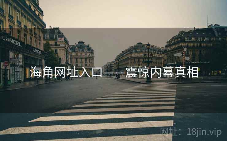 海角网址入口——震惊内幕真相  第2张