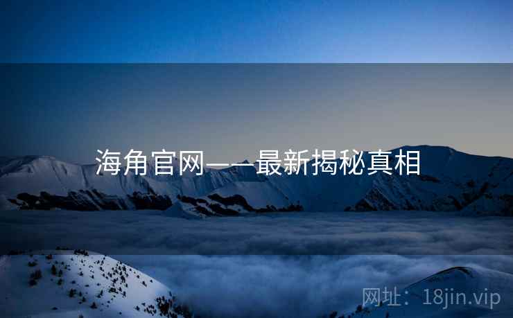 海角官网——最新揭秘真相