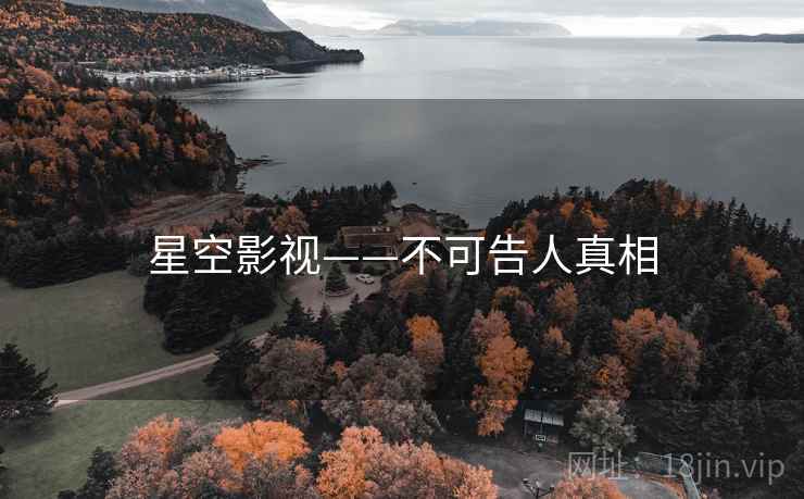星空影视——不可告人真相