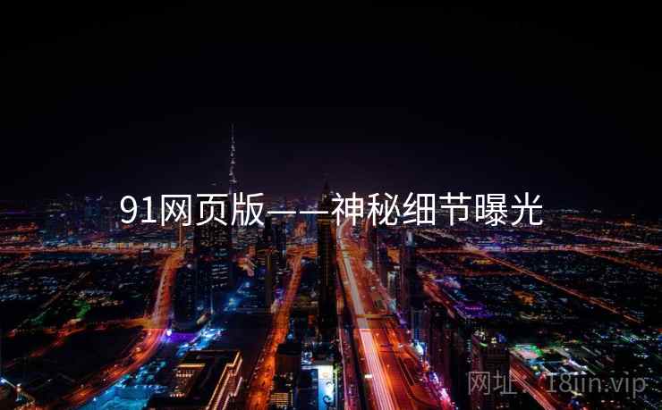 91网页版——神秘细节曝光