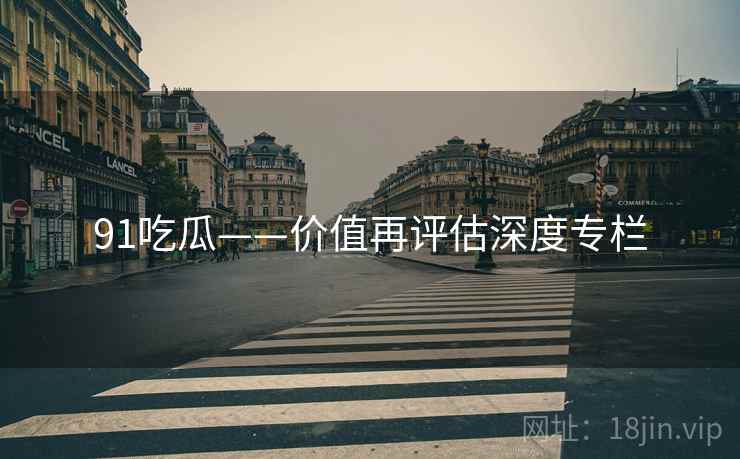 91吃瓜——价值再评估深度专栏