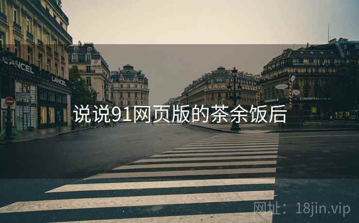 说说91网页版的茶余饭后