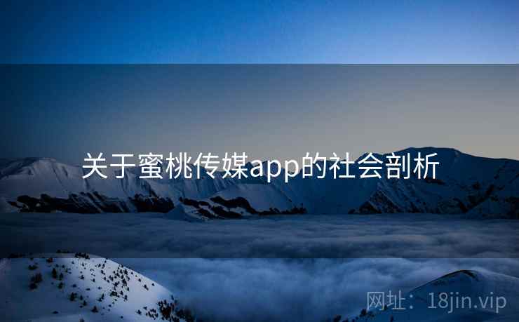 关于蜜桃传媒app的社会剖析