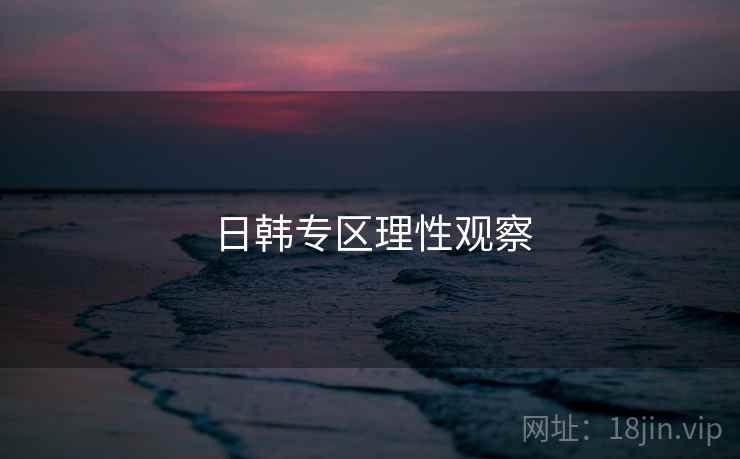 日韩专区理性观察